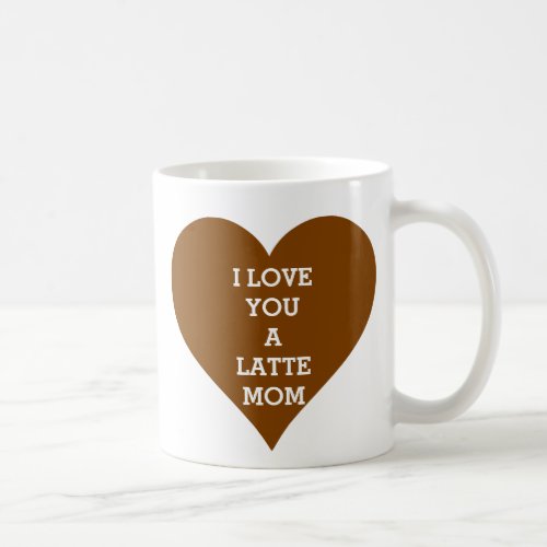 I love you a latte mom coffee mug