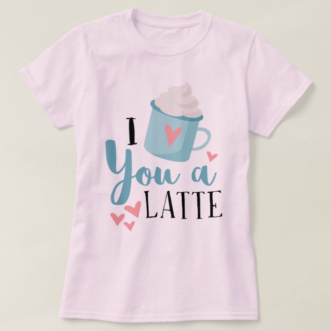I Love You a Latte Valentine's Day T-Shirt (Design Front)