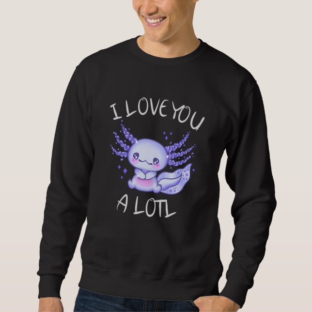 I love you a lotl Axolotl in love Sweatshirt (Front)