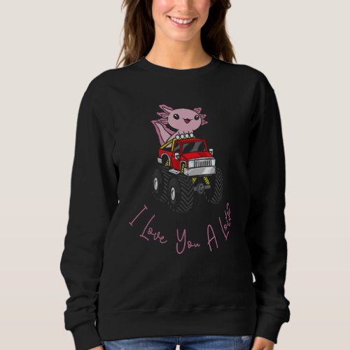 I Love You A Lotl Axolotl Riding Truck Axolotl Ani Sweatshirt