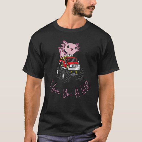 I Love You A Lotl Axolotl Riding Truck Axolotl Ani T_Shirt