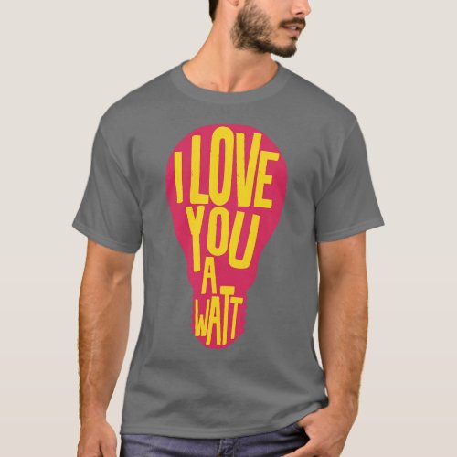 I Love you a watt T_Shirt