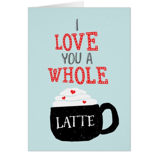 i-love-you-a-whole-latte-valentine-card-zazzle