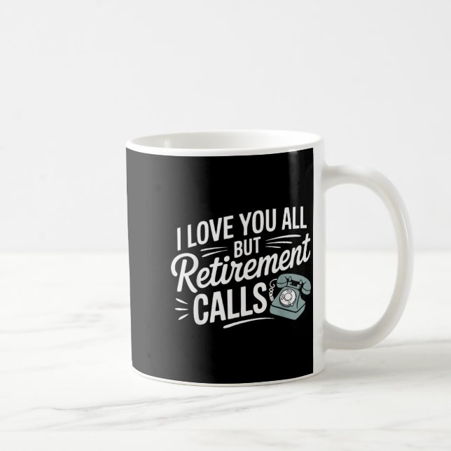 I Love You All But Retirement Calls Funny Retireme Coffee Mug (Right)