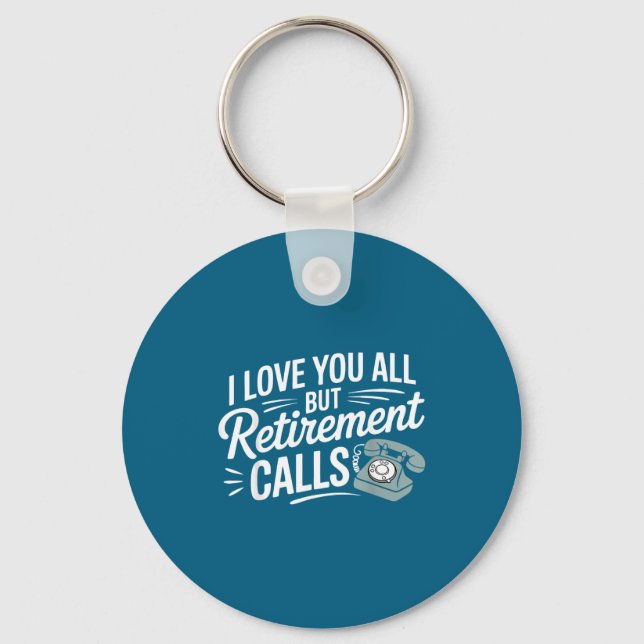 I Love You All But Retirement Calls Funny Retireme Keychain (Front)