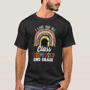 I Love You All Class Dismissed 2nd Grade Graduatio T-Shirt