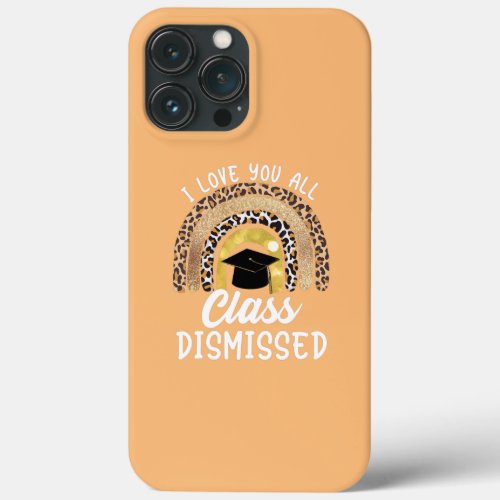 I Love You All Class Dismissed Graduation Teacher iPhone 13 Pro Max Case