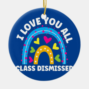 I Love You All Class Dismissed Last Day Of School Ceramic Ornament