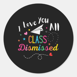 I Love You All Class Dismissed Last Day Of School Classic Round Sticker