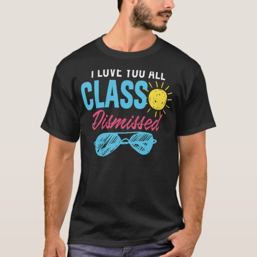 I Love You All Class Dismissed Last Day Of School  T_Shirt