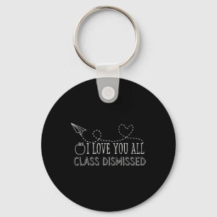 I Love You All Class Dismissed Teacher Last Day Of Keychain