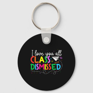 I Love You All Class Dismissed Teacher Last Day Of Keychain
