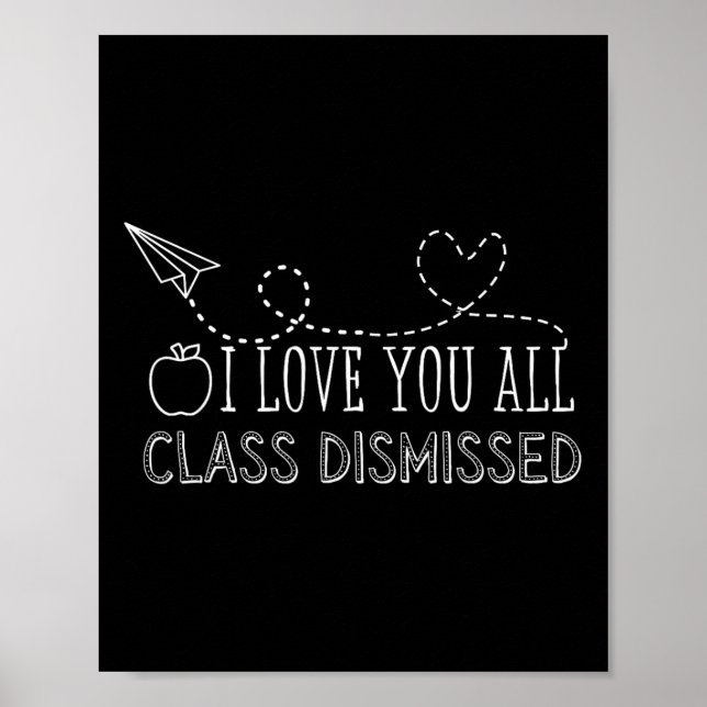 I Love You All Class Dismissed Teacher Last Day Of Poster (Front)