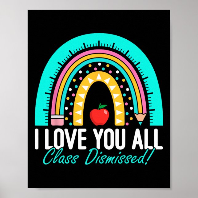 I Love You All Class Dismissed Teacher Last Day Of Poster (Front)