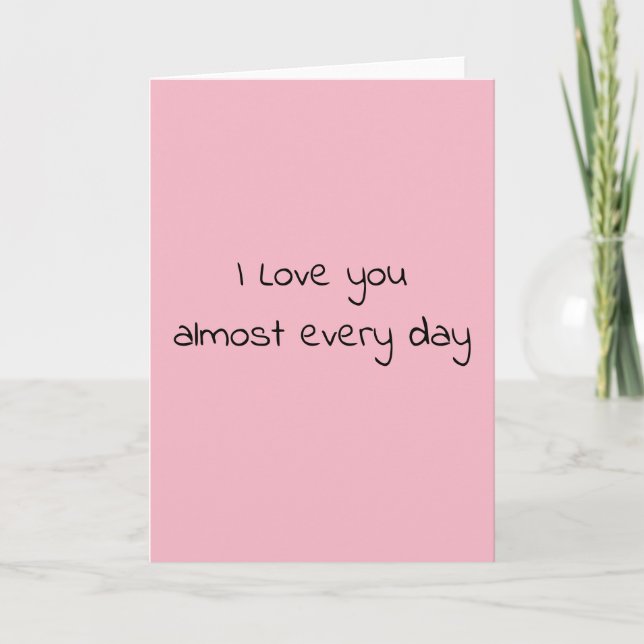 I Love You Almost Every Day Funny Valentine's day Card (Front)
