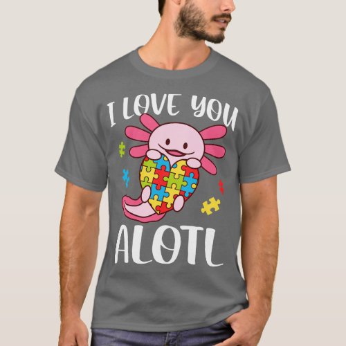 I Love You Alotl Autism Awareness Axolotl T_Shirt