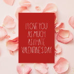 I love you as much as I hate Valentine's day card<br><div class="desc">I love you as much as I hate Valentine's day,  a funny and sarcastic Valentine's day card to declare your love.</div>