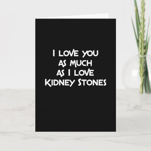 I Love You as Much As I Love Kidney Stones Card
