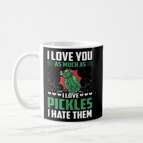 I love you as much as I love pickles I hate them  Coffee Mug