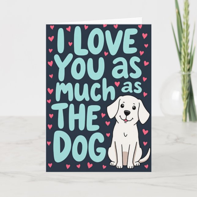 I Love You As Much As The Dog Card (Front)