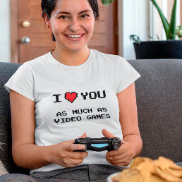 I Love You As Much As Video Games | Funny Gaming T T-Shirt