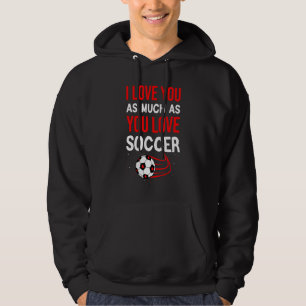 I Love You As Much As You Love Soccer Cute Valenti Hoodie