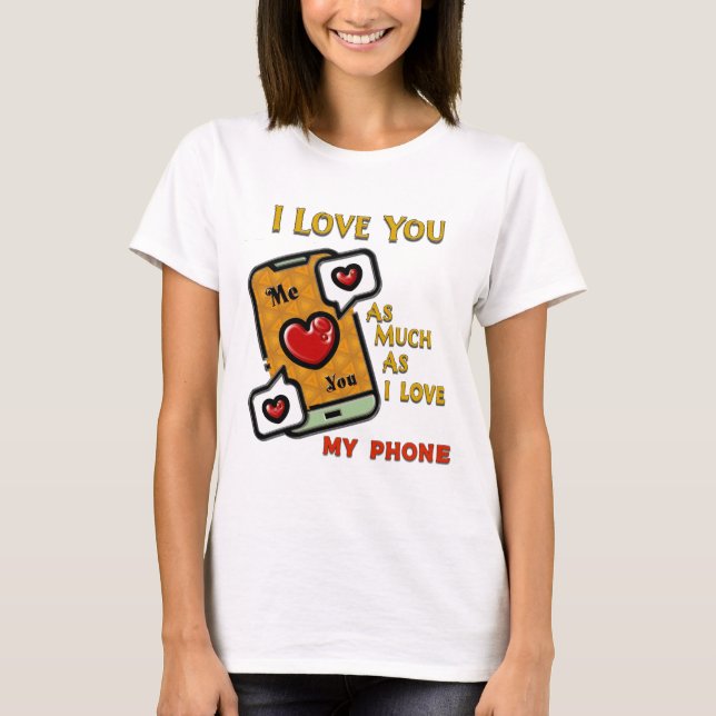 I Love You As My Phone T-Shirt (Front)