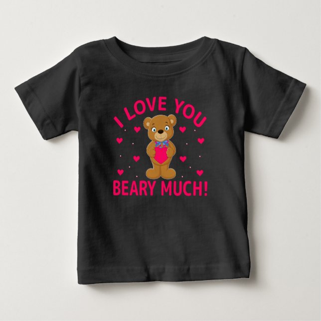 I Love You Beary Much Teddy Bear Baby T-Shirt (Front)