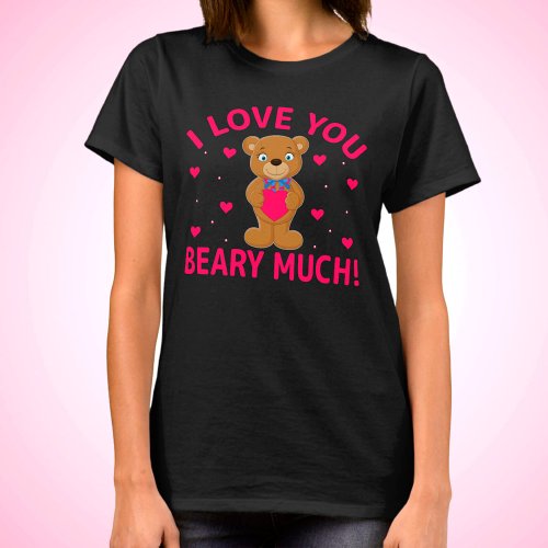 I Love You Beary Much Teddy Bear T_Shirt