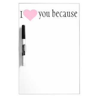 " I love you because" dry erase sign Dry-Erase Board