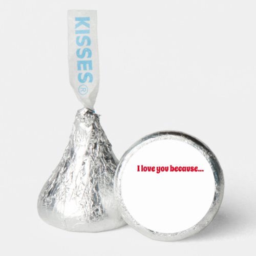 I love you because Hersheys Kisses