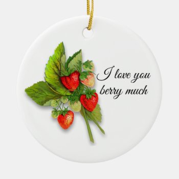 "i Love You Berry Much" With Strawberries Ceramic Ornament by randysgrandma at Zazzle