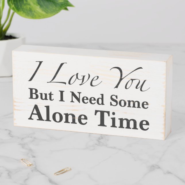 I Love You But I Need Some Alone Time Wooden Box Sign (In Situ Horizontal)