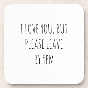 I Love You, But Please Leave by 9pm Beverage Coaster