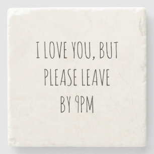 I Love You, But Please Leave by 9pm Stone Coaster