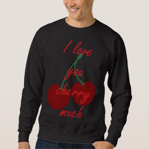 I love you cherry much funny and cute fruit design sweatshirt