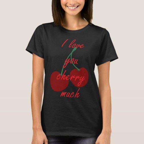 I love you cherry much funny and cute fruit design T_Shirt