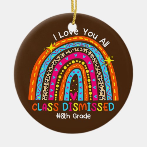 I Love You Class Dismissed 8th Grade Teacher Ceramic Ornament