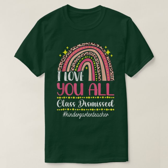 I Love You Class Dismissed Kindergarten Teacher T- T-Shirt (Design Front)
