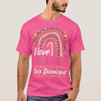 I Love You Class Dismissed Teacher Last Day Of Sch T-Shirt