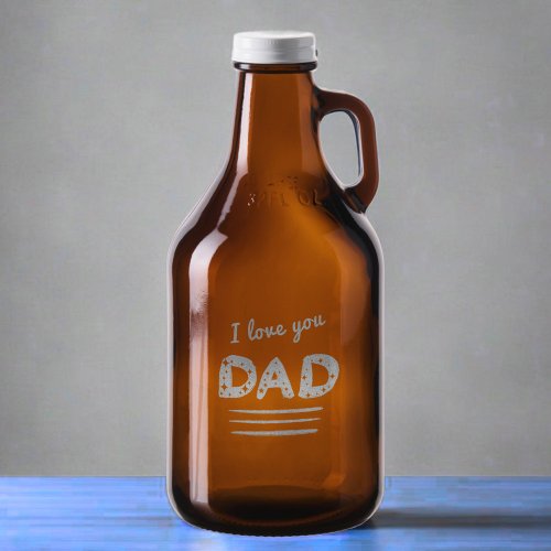 I love you Dad Hand Lettering Fathers Day Growler