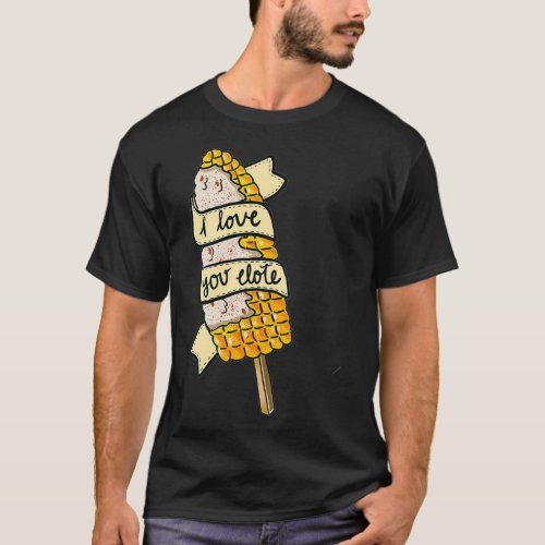 I love You Elote Corn on the Cob Funny Mexican T_Shirt