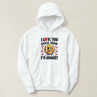 I love you even when I'm hungry Hoodie