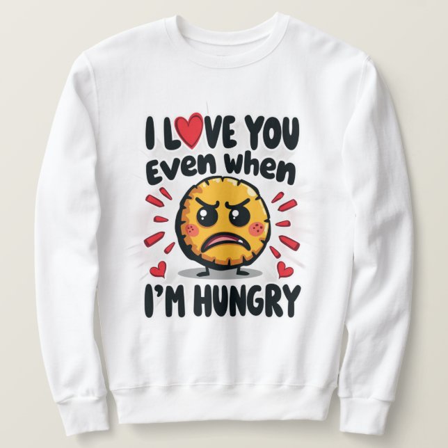 I love you even when I'm hungry Sweatshirt (Design Front)