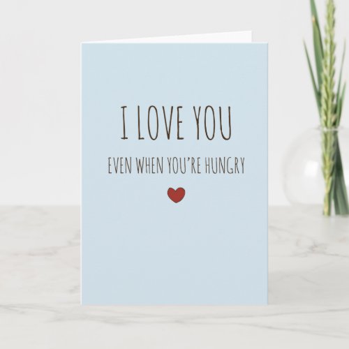 I love you even when youre hungry funny V_day car Card