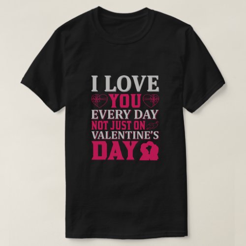 I Love you every day T_Shirt