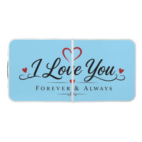 I love you forever and always beer pong table