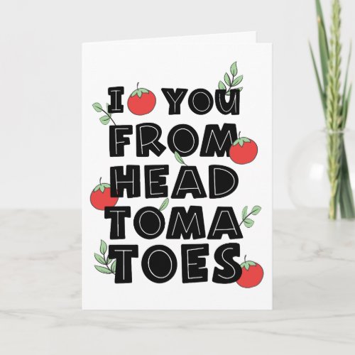 I love you from head tomatoes humor card