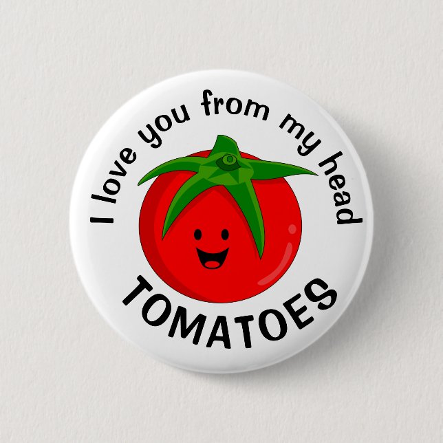 I Love You From My Head Tomatoes Button (Front)
