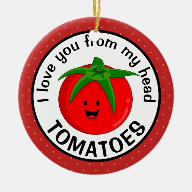 I Love You From My Head Tomatoes Ceramic Ornament (Front)